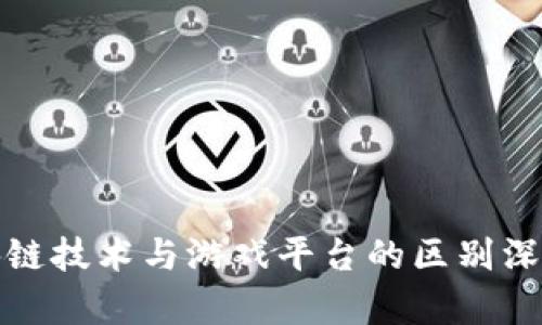 : 区块链技术与游戏平台的区别深入解析