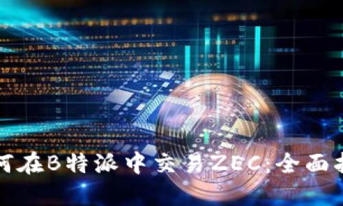 如何在B特派中交易ZEC：全面指南