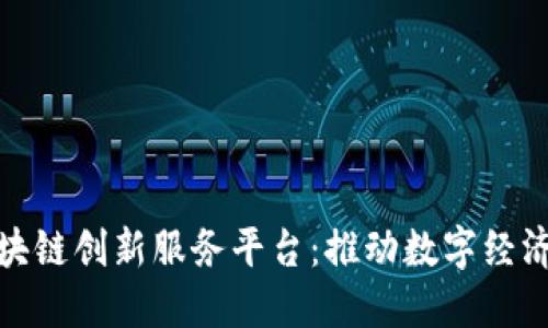 安徽区块链创新服务平台：推动数字经济新发展