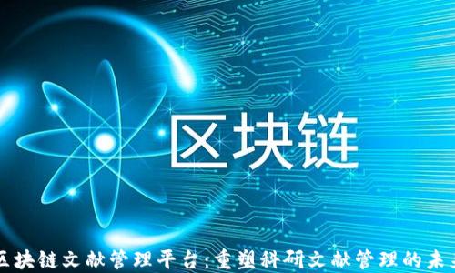 
区块链文献管理平台：重塑科研文献管理的未来