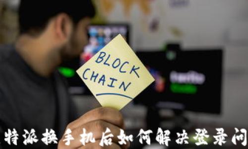 
比特派换手机后如何解决登录问题