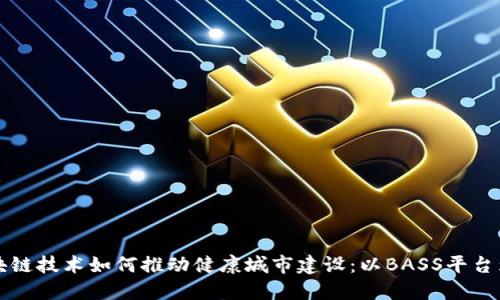 区块链技术如何推动健康城市建设：以BASS平台为例