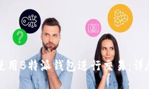 如何使用B特派钱包进行交易：详尽指南