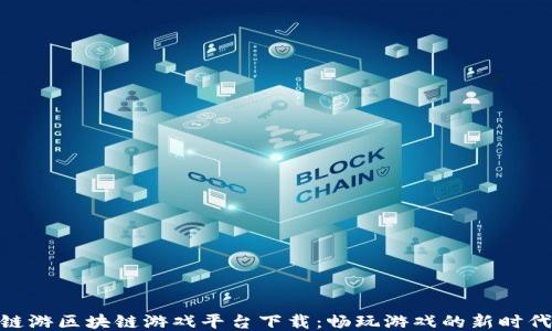 
链游区块链游戏平台下载：畅玩游戏的新时代