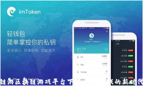 
链游区块链游戏平台下载：畅玩游戏的新时代