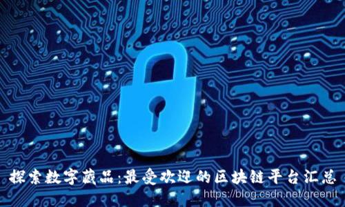 探索数字藏品：最受欢迎的区块链平台汇总