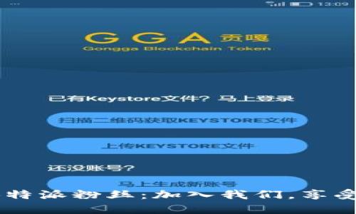 如何成为B特派粉丝：加入我们，享受多重福利！