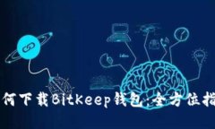 如何下载BitKeep钱包：全方