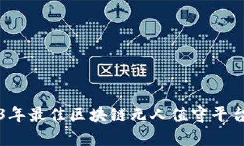 2023年最佳区块链无人值守平台解析