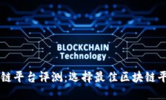 热门区块链平台评测：选