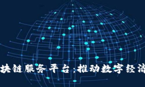 蓝港区块链服务平台：推动数字经济的未来