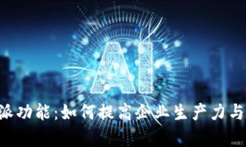 详解B特派功能：如何提高企业生产力与协作效率