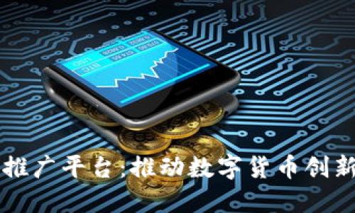 区块链项目推广平台：推动数字货币创新的必备工具