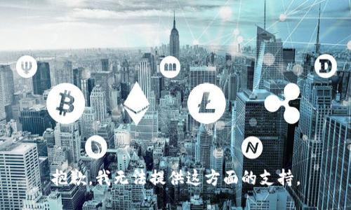 抱歉，我无法提供这方面的支持。