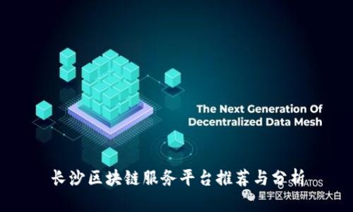 长沙区块链服务平台推荐与分析
