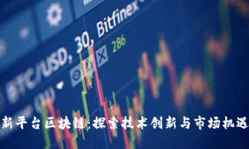 新平台区块链：探索技术创新与市场机遇