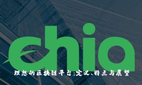 理想的区块链平台：定义、特点与展望