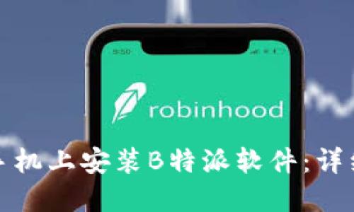 如何在华为手机上安装B特派软件：详细步骤与技巧