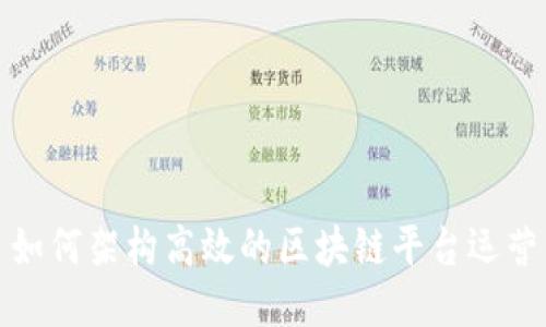 如何架构高效的区块链平台运营