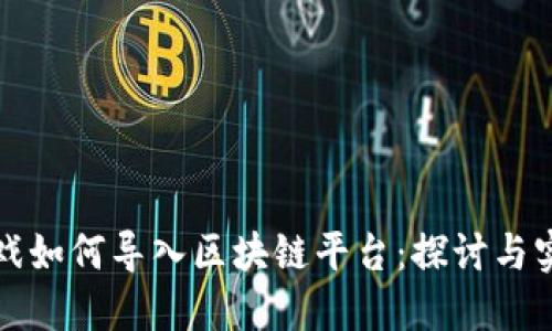 游戏如何导入区块链平台：探讨与实践