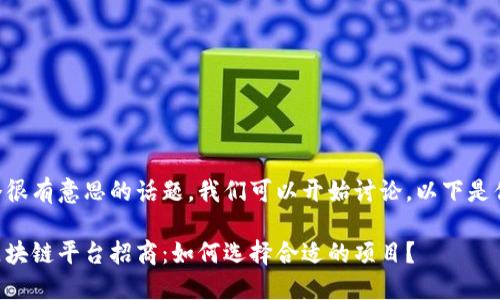 当然这是一个很有意思的话题，我们可以开始讨论。以下是你请求的内容。

成都正规的区块链平台招商：如何选择合适的项目？