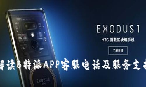 全面解读B特派APP客服电话及服务支持体系