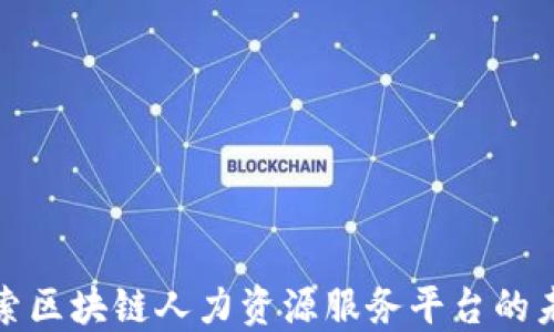 
探索区块链人力资源服务平台的未来