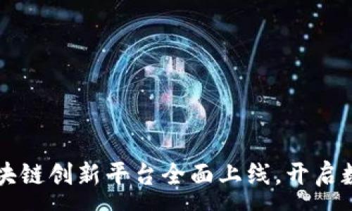 :

杭州互联网区块链创新平台全面上线，开启数字经济新篇章