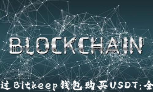 
如何通过Bitkeep钱包购买USDT：全面指南
