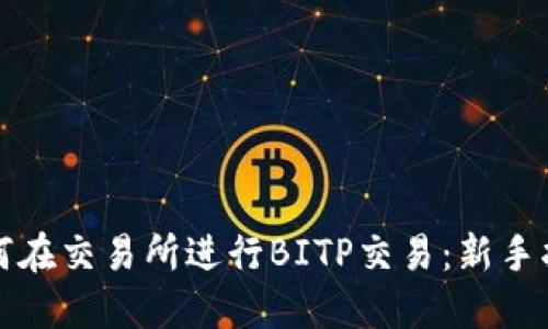 如何在交易所进行BITP交易：新手指南