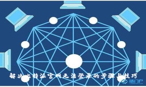 解决比特派官网无法登录的步骤与技巧