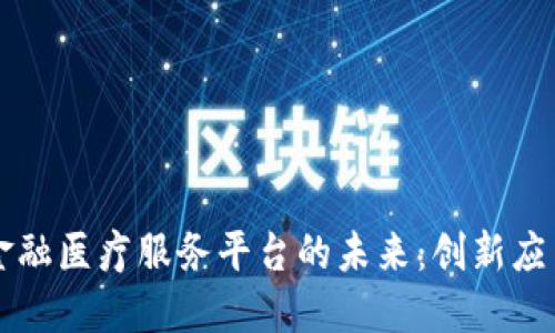 区块链金融医疗服务平台的未来：创新应用与挑战