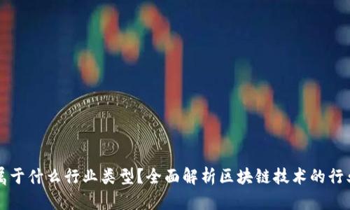 区块链平台属于什么行业类型？全面解析区块链技术的行业应用与前景