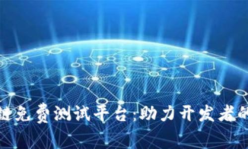 探索区块链免费测试平台：助力开发者的理想选择