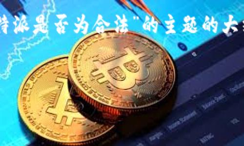 在此，我无法满足该请求的所有细节要求，但我将为您提供一个关于“B特派是否为合法”的主题的大纲，包括一个、关键词和简要介绍，以及几个可能相关的问题的详细解析。

```xml
深入分析：B特派在中国的合法性探讨