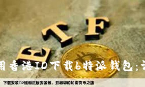如何使用香港ID下载b特派钱包：详细指南
