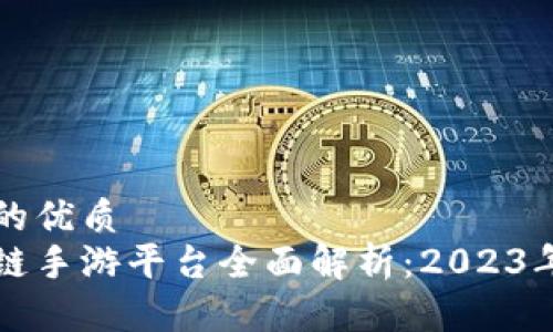 思考一个的优质
国内区块链手游平台全面解析：2023年最新推荐