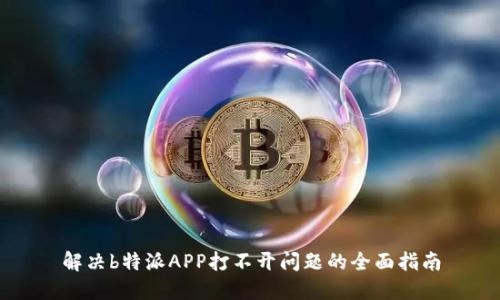 解决b特派APP打不开问题的全面指南