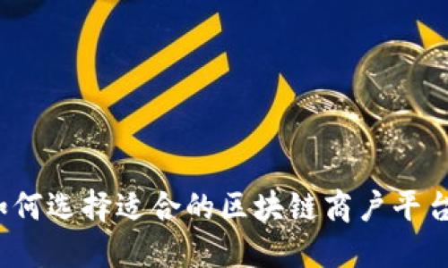 如何选择适合的区块链商户平台？