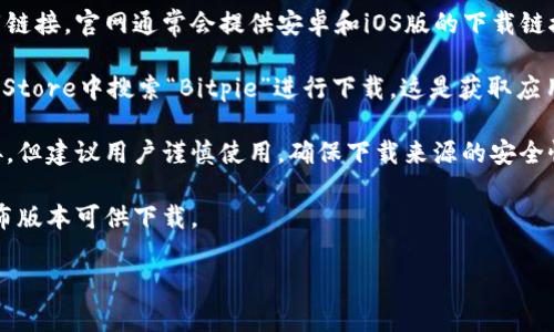 Bitpie是一款数字资产钱包，支持多种加密货币的存储和管理。对于想要下载Bitpie钱包的用户，可以通过它的官方渠道进行下载。通常Bitpie网站会提供多个下载链接，以便用户能够选择合适的平台进行下载。

一般来说，Bitpie的钱包下载网址包括但不限于以下几个渠道：

1. **官方网站**：用户可以直接访问Bitpie的官方网站，从中找到最新的版本下载链接。官网通常会提供安卓和iOS版的下载链接。

2. **应用商店**：对于手机用户，可以在Android的Google Play商店或iOS的App Store中搜索“Bitpie”进行下载。这是获取应用的最安全方式之一。

3. **第三方平台**：有时，Bitpie也可能在一些大型应用分发平台上提供下载链接，但建议用户谨慎使用，确保下载来源的安全性。

4. **GitHub页面**：如果Bitpie是一个开源项目，可能会在GitHub上有最新的发布版本可供下载。

确保从可信赖的渠道下载，以避免安全风险。