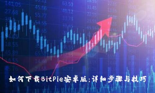 如何下载BitPie安卓版：详细步骤与技巧