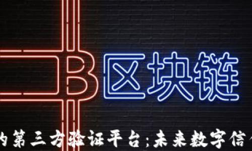 
区块链的第三方验证平台：未来数字信任的重构