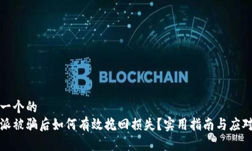 思考一个的  
比特派被骗后如何有效挽回损失？实用指南与应对策略