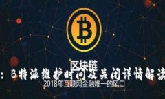 : B特派维护时间及关闭详