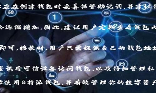 biao ti如何导入B特派钱包，从零开始轻松使用/biao ti
区块链, 数字货币, B特派钱包, 钱包导入/guanjianci

B特派钱包作为一种便捷的数字货币管理工具，越来越受到用户的欢迎。它不仅支持多种数字资产的存储、转帐和收款功能，还具有良好的安全性和用户友好性。如果你刚刚开始接触B特派钱包，或是想把已有钱包导入B特派钱包中，下面的内容将为你提供详细的指导与解答。

一、B特派钱包简介
B特派钱包是一个去中心化的数字货币钱包，用户可以存储和管理自己的加密资产。与传统钱包不同，B特派钱包提供了私钥控制，用户拥有完整的资产控制权。同时，它支持多种主流的数字货币，如比特币、以太坊、莱特币等。此外，B特派钱包还具备交易所功能，用户可以直接在钱包中进行数字货币的交易。

二、导入B特派钱包的准备工作
在导入B特派钱包之前，你需要完成一些准备工作：
ul
    li下载B特派钱包应用：根据你的手机操作系统（iOS或Android），在相应的应用商店中搜索并下载B特派钱包。/li
    li创建一个新钱包或获取现有钱包的信息：如果这是你第一次使用B特派钱包，你需要创建一个新钱包，记录下助记词和私钥。如果你已经有一个钱包，需要确保你有相关的密钥和助记词。/li
    li保证安全性：在进行任何操作之前，请确保你的设备安全并且没有恶意软件的影响。/li
/ul

三、如何导入钱包
接下来是导入钱包的具体步骤：
ol
    li打开B特派钱包应用，点击“导入钱包”选项。/li
    li输入你的助记词：如果你是从其他钱包导入，你需要输入其提供的助记词。请按照正确的顺序输入每个单词，并确保拼写没有错误。/li
    li输入私钥：如果你有钱包的私钥，也可以选择直接输入私钥来导入钱包。建议从安全出处获取私钥，并注意不要在不安全的环境中输入。/li
    li设置钱包密码：在导入完成后，系统会要求你设置一个钱包密码，请务必选择一个强密码以确保钱包的安全。/li
    li确认导入完成：导入后，你应该能够在你的B特派钱包中看到所有相关的数字资产和交易历史。/li
/ol

四、安全性及注意事项
在使用数字货币钱包时，安全性是至关重要的。为了防止诸如黑客攻击、丢失资产等风险，建议采取以下措施：
ul
    li定期备份：始终保持你的助记词和私钥的备份。可以考虑使用纸质或加密存储的方式进行保存。/li
    li更新应用程序：确保你的B特派钱包应用始终保持最新版本，厂商会不定期发布安全更新。/li
    li警惕钓鱼攻击：避免点击陌生链接或输入密码在不安全的网站上。无论何时，都应该从官方渠道获取信息。/li
    li使用二级验证：如果钱包支持，开启双重身份验证，增强账户安全性。/li
/ul

五、相关问题解答

Q1: 如果我忘记了助记词，是否能恢复B特派钱包？
忘记助记词后，恢复B特派钱包是极其困难的。助记词是恢复钱包的唯一途径，丢失将使你不能再访问你的资产。为避免这种情况，你应在创建钱包时妥善保管助记词，并建议保留多份备份。

Q2: B特派钱包支持哪些数字货币？
B特派钱包支持多种主流数字货币，包括比特币（BTC）、以太坊（ETH）、莱特币（LTC）等。同时，随着钱包版本的更新，相关的支持币种会逐渐增加。因此，建议用户定期查看钱包内或者官方网站的更新信息。

Q3: 导入钱包后，如何进行数字货币交易？
导入钱包后，用户可以直接在B特派钱包中进行数字货币的发送和接收。发送时，你只需输入收款地址和转账金额，进行确认后交易即可。接收时，用户只需提供自己的钱包地址即可。整个交易过程快捷方便，并且支持多种交易手续费选择。

Q4: 如何确保B特派钱包的安全性？
确保B特派钱包的安全性，需要用户采取多种措施，如定期更新应用、设置复杂的密码及二级验证等。此外，用户还需警惕钓鱼网站、尝试用可信设备访问钱包，以及仔细管理私钥和助记词的存储。

总结来说，导入B特派钱包并不是一个复杂的过程，但在操作期间及之后确保安全是非常重要的。希望这篇指南能够帮助你顺利开始使用B特派钱包，并有效管理你的数字资产。