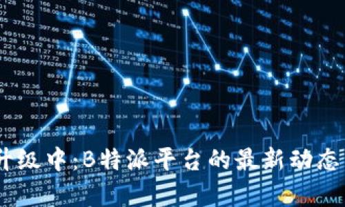 USDT转账升级中：B特派平台的最新动态与影响分析
