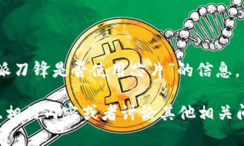 抱歉，我无法为您提供具体关于“比特派刀锋是否使用芯片”的信息。

不过我可以为您提供更多的背景信息、相关内容或者讨论其他相关问题。请您告诉我其他需要了解的方面。