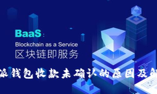 : 比特派钱包收款未确认的原因及解决方法