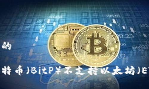 思考一个的

为什么比特币（BitP）不支持以太坊（ETH）交易？