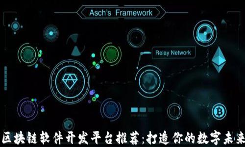 
区块链软件开发平台推荐：打造你的数字未来